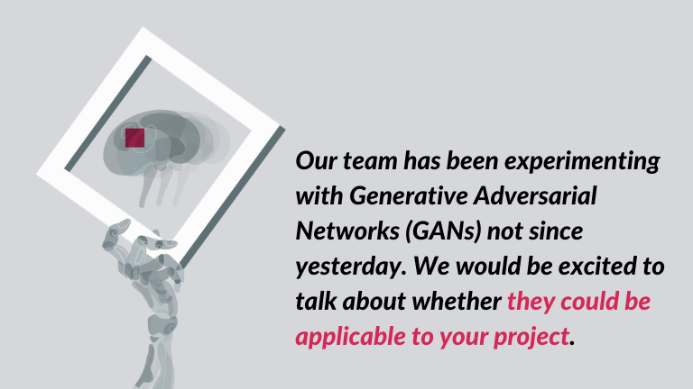 Our team has been experimenting with Generative Adversarial Networks (GAN in medical imaging) not since yesterday. We would be excited to talk about whether they could be applicable to your project - quote